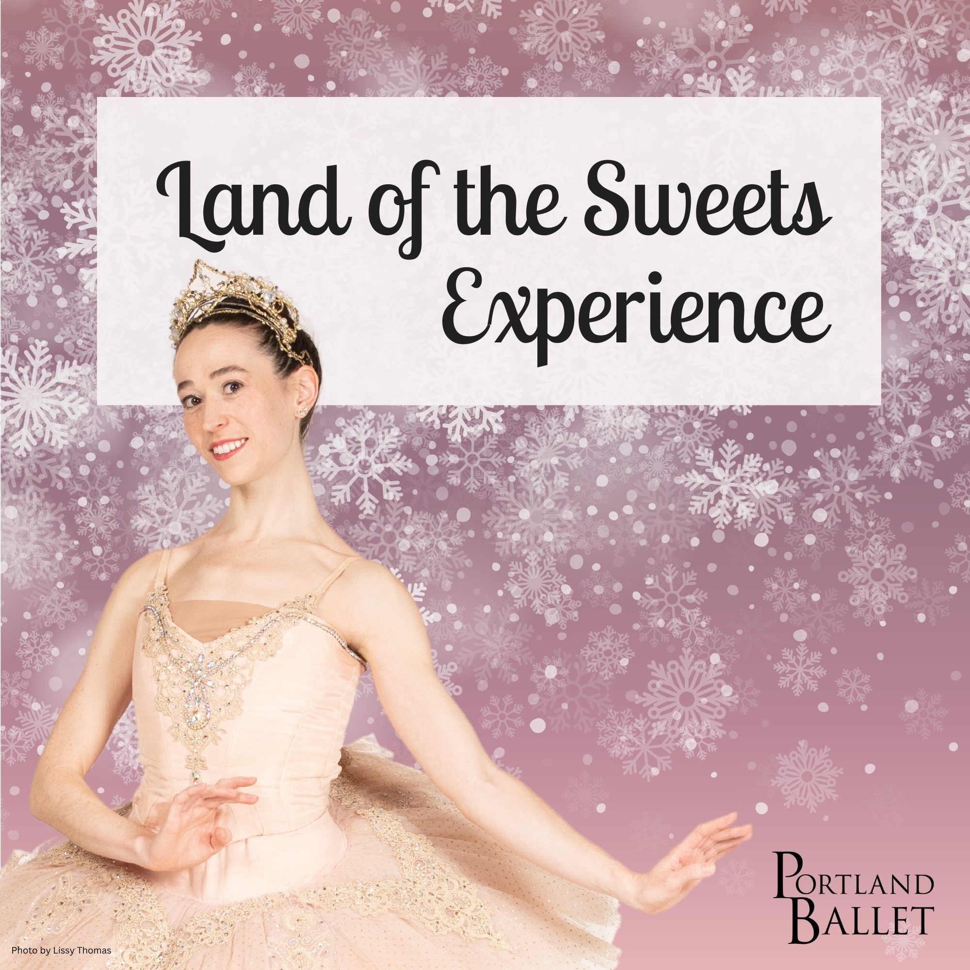 A ballerina in a pale pink tutu and gold tiara. Behind her is a pink and purple background covered in snowflakes. A white box with curly black text behind the dancer reads Land of the Sweets Experience. The Portland Ballet logo is in the bottom right of the image.